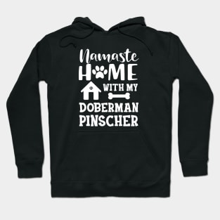 Doberman Pinscher Dog - Namaste home with my doberman pinscher Hoodie